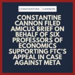 Constantine Cannon Filed Amicus Brief on Behalf of Six Professors of Economics Supporting FTC’s Appeal in Case Against Meta