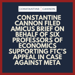 Constantine Cannon Filed Amicus Brief on Behalf of Six Professors of Economics Supporting FTC’s Appeal in Case Against Meta